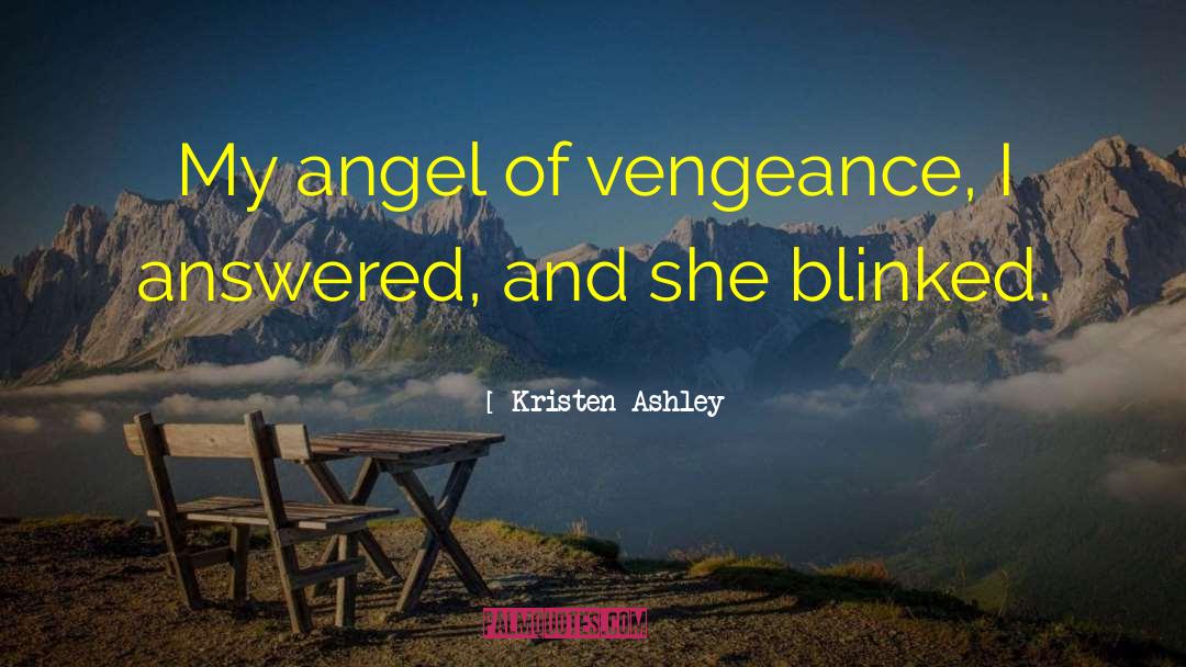 Kristen Ashley Quotes: My angel of vengeance, I