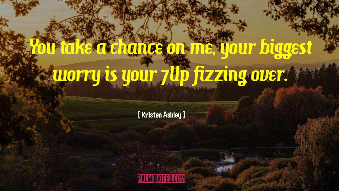 Kristen Ashley Quotes: You take a chance on