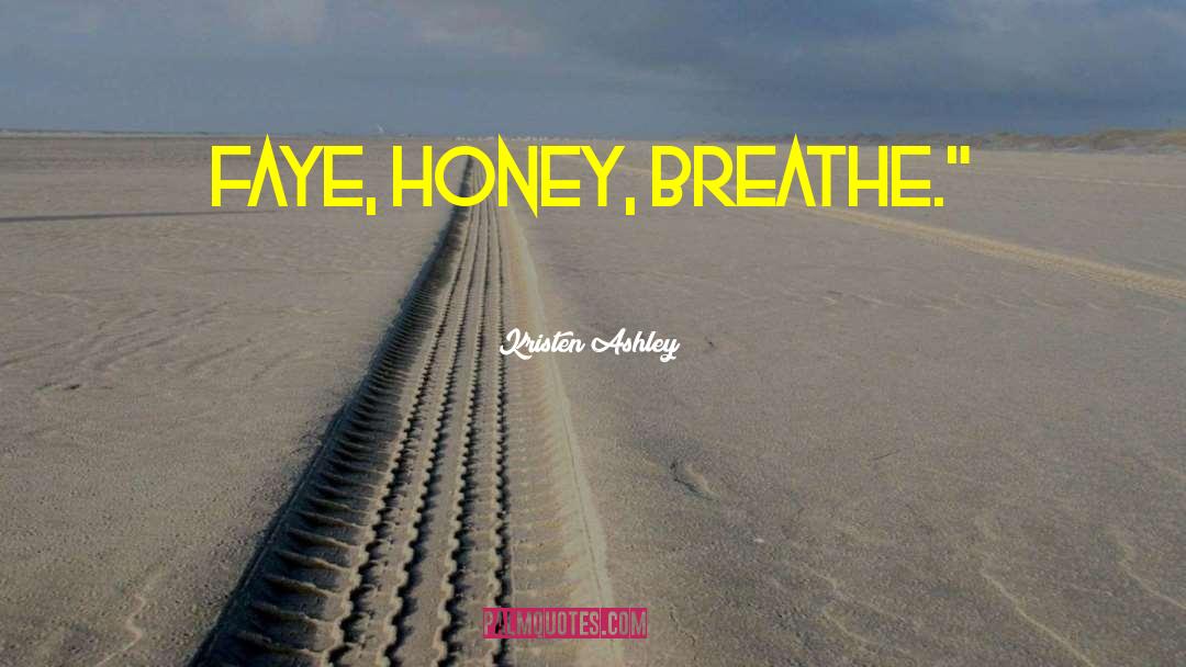 Kristen Ashley Quotes: Faye, honey, breathe.