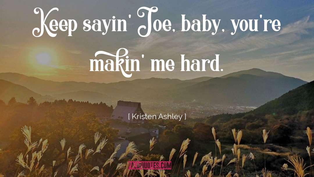Kristen Ashley Quotes: Keep sayin' Joe, baby, you're