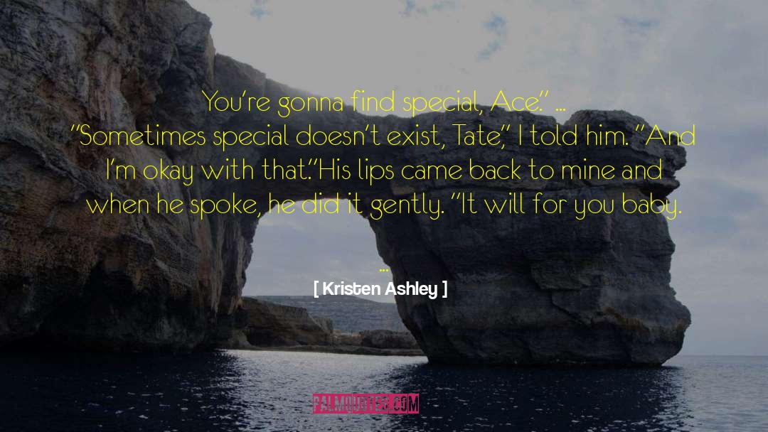 Kristen Ashley Quotes: You're gonna find special, Ace.