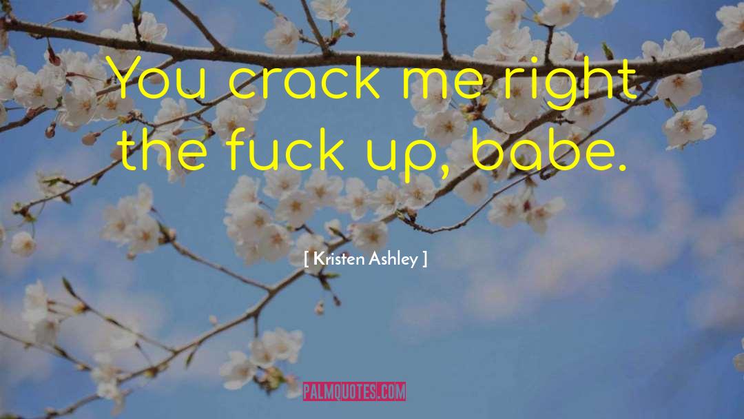 Kristen Ashley Quotes: You crack me right the