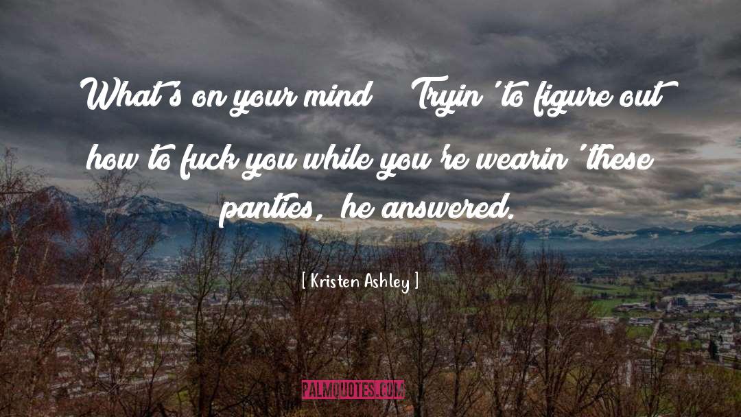 Kristen Ashley Quotes: What's on your mind?