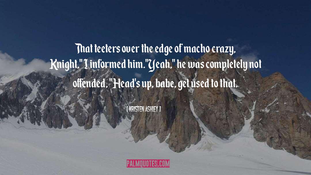 Kristen Ashley Quotes: That teeters over the edge