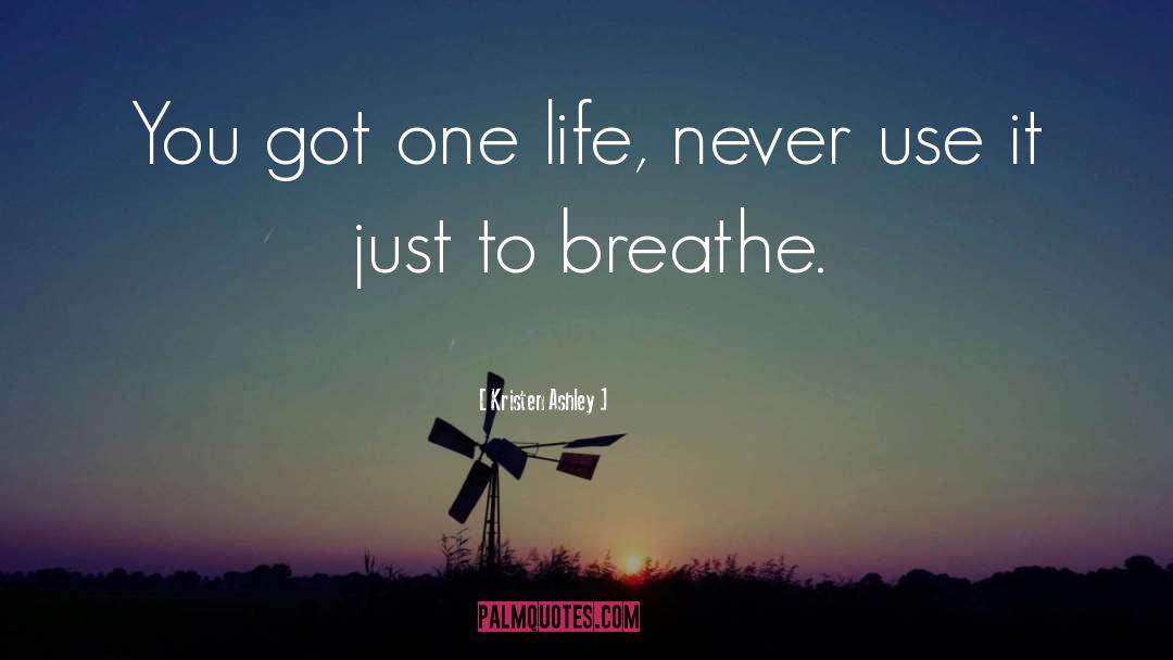 Kristen Ashley Quotes: You got one life, never