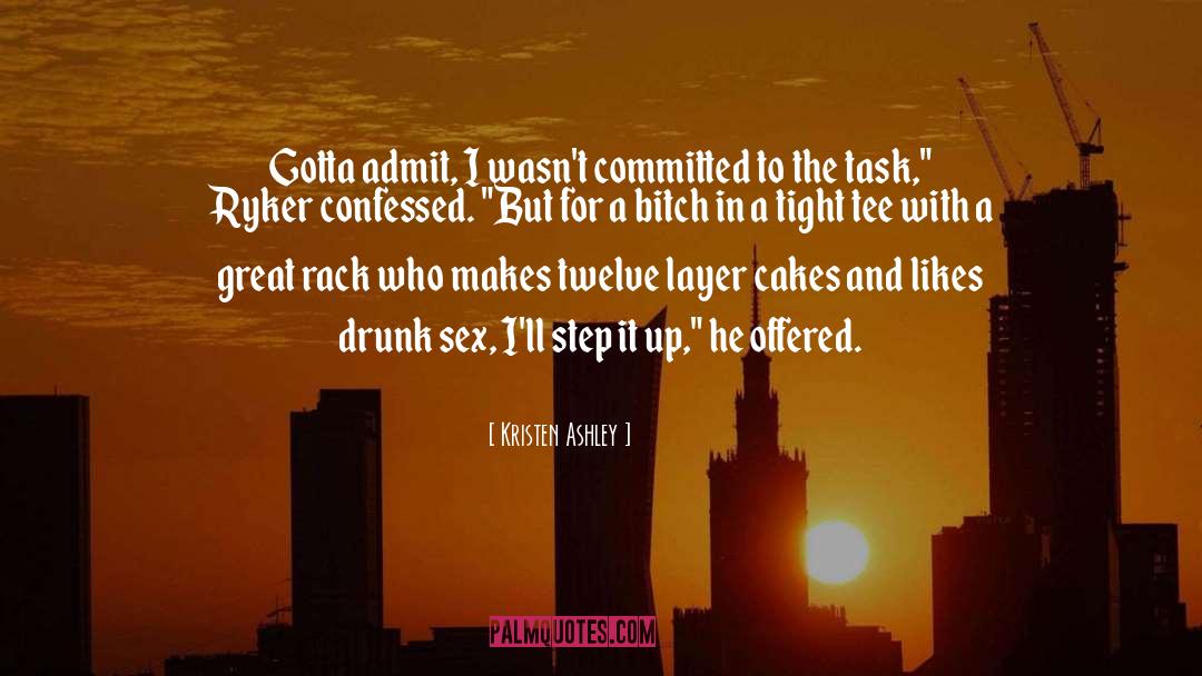 Kristen Ashley Quotes: Gotta admit, I wasn't committed