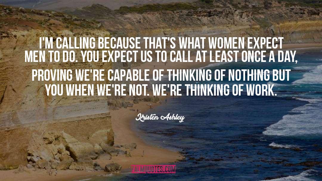 Kristen Ashley Quotes: I'm calling because that's what