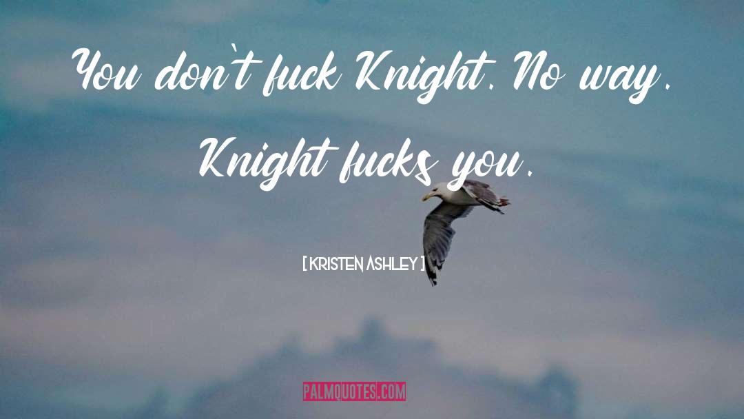 Kristen Ashley Quotes: You don't fuck Knight. No