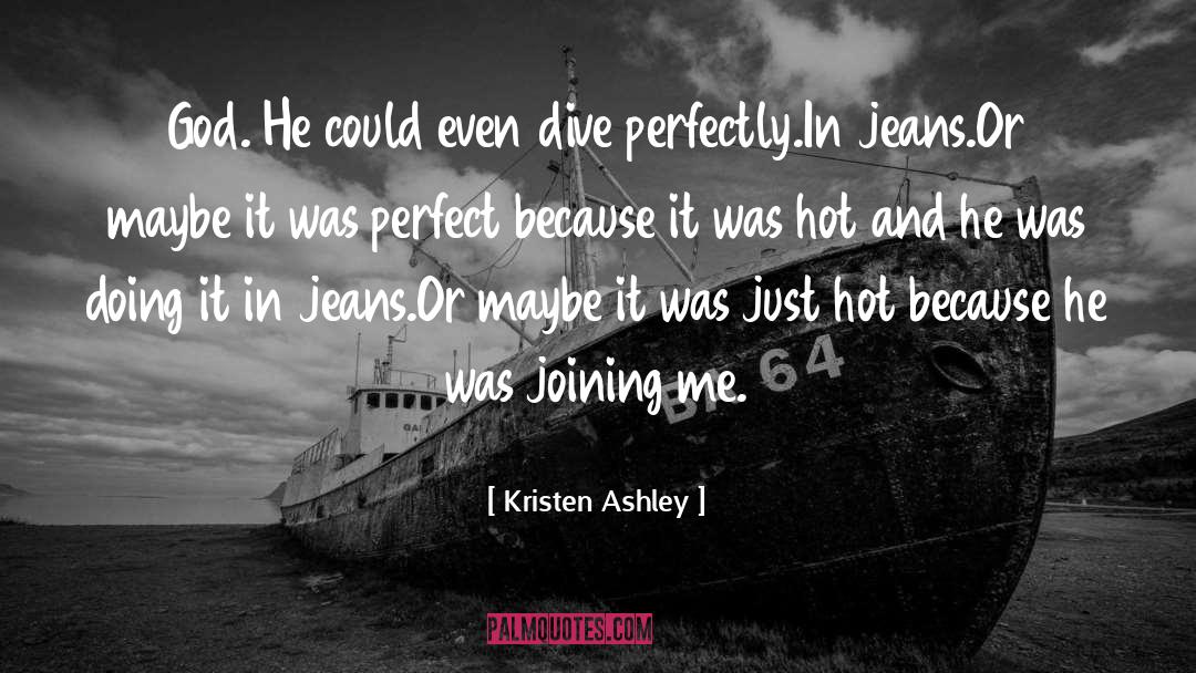 Kristen Ashley Quotes: God. He could even dive