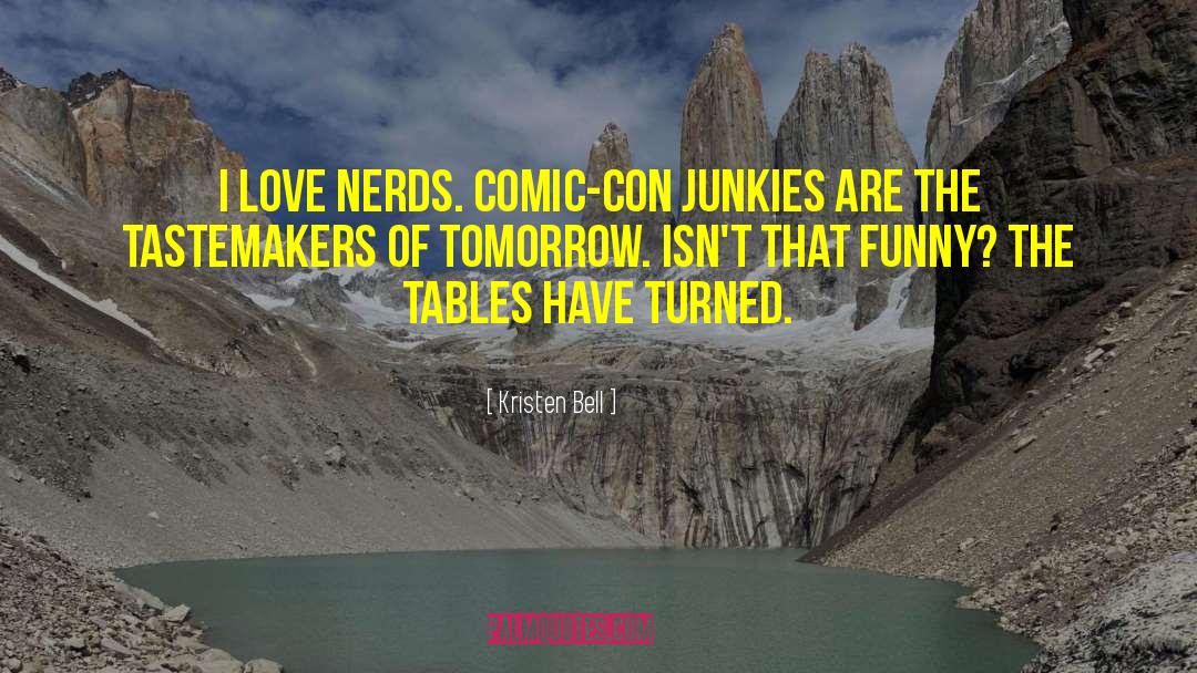 Kristen Bell Quotes: I love nerds. Comic-Con junkies