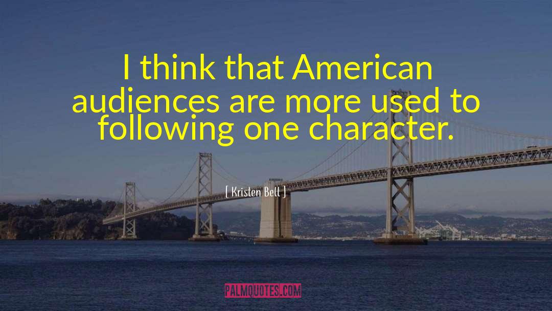 Kristen Bell Quotes: I think that American audiences