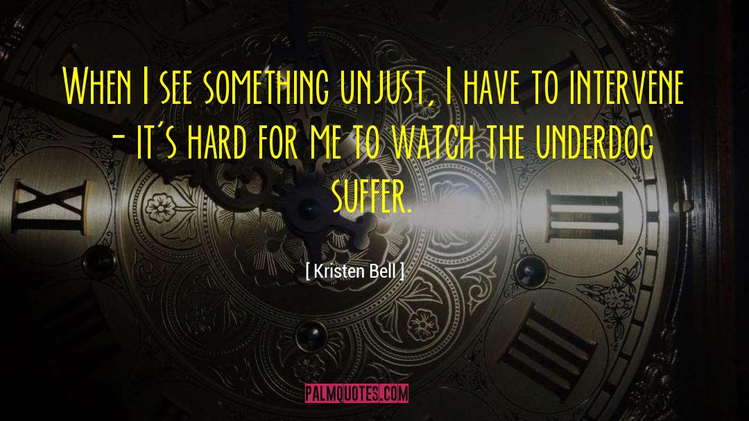 Kristen Bell Quotes: When I see something unjust,