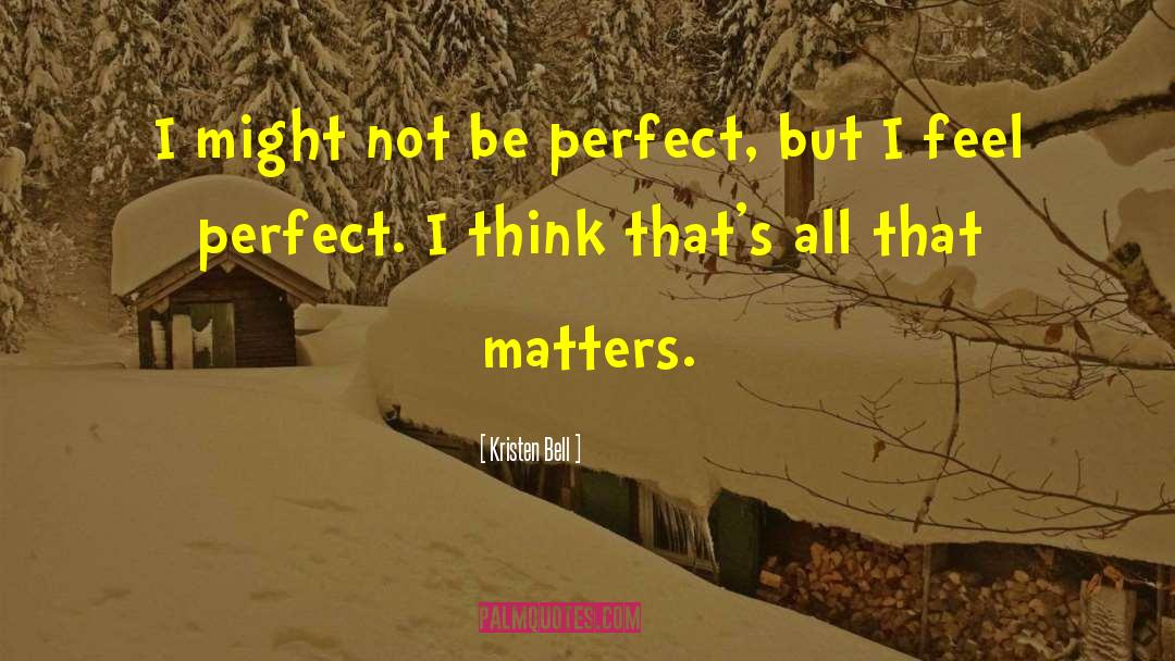 Kristen Bell Quotes: I might not be perfect,