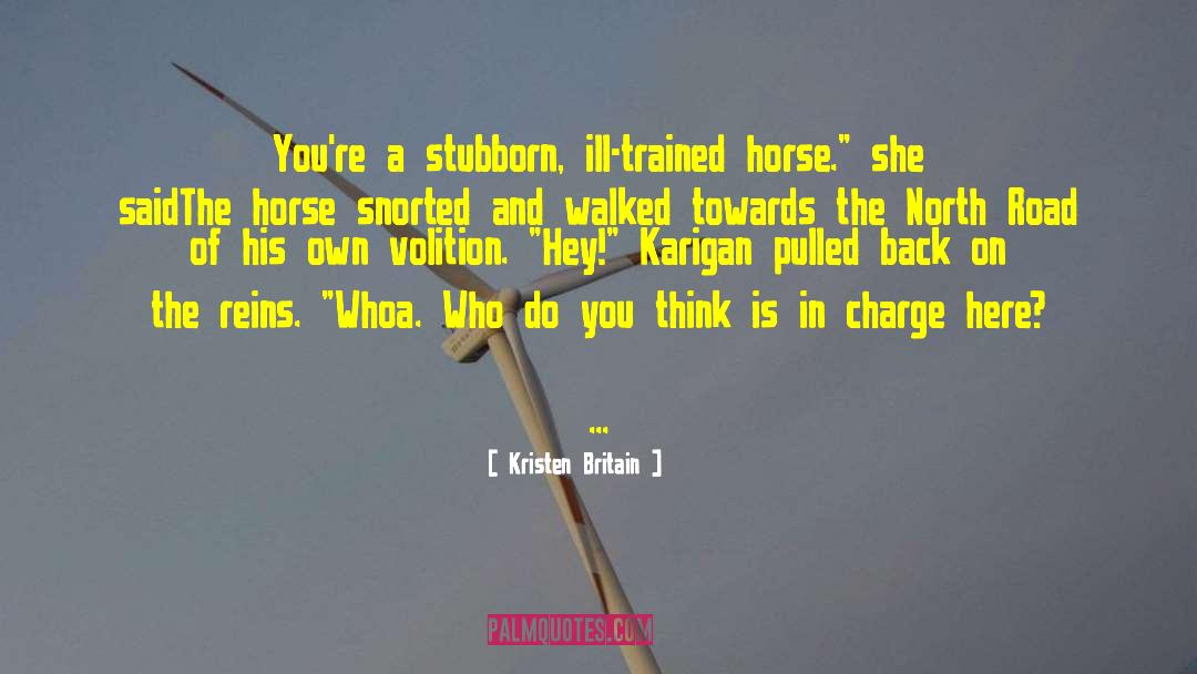 Kristen Britain Quotes: You're a stubborn, ill-trained horse.