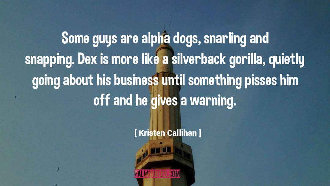 Kristen Callihan Quotes: Some guys are alpha dogs,