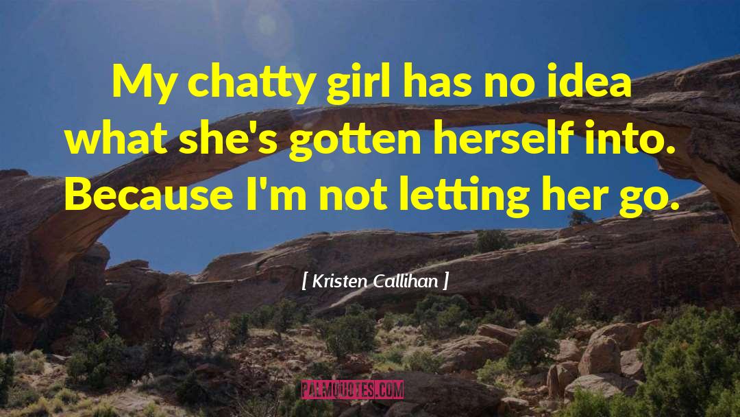 Kristen Callihan Quotes: My chatty girl has no