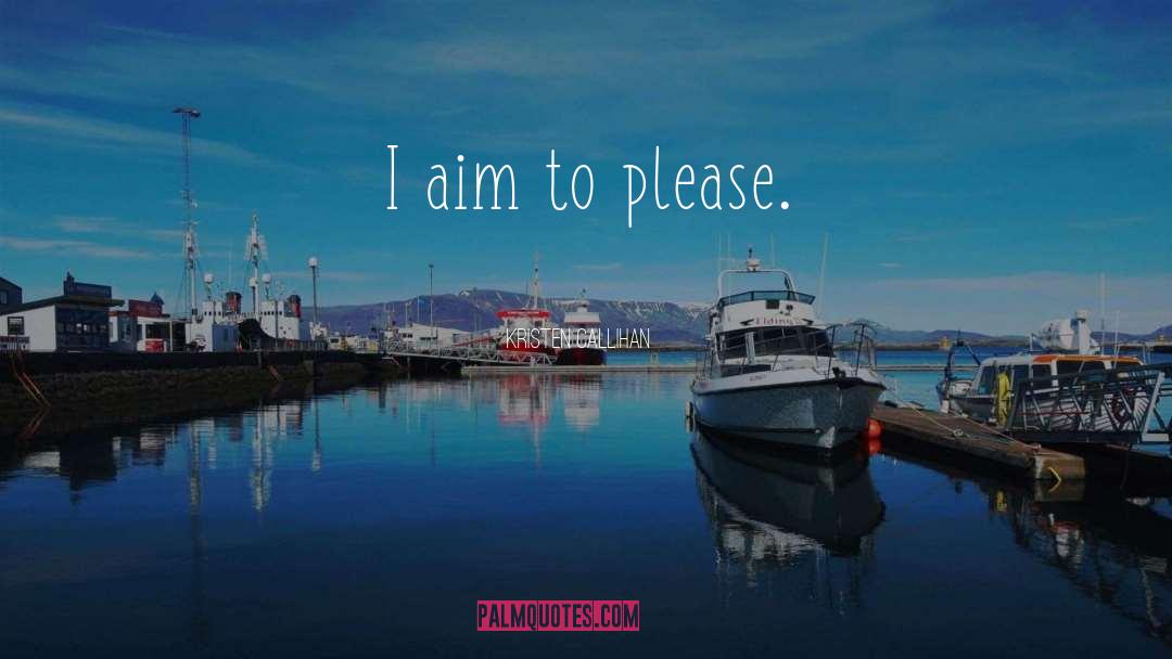 Kristen Callihan Quotes: I aim to please.