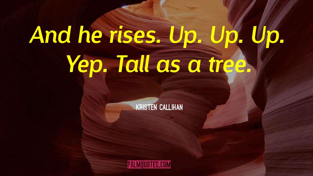 Kristen Callihan Quotes: And he rises. Up. Up.