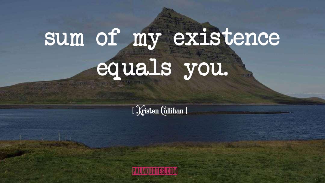 Kristen Callihan Quotes: sum of my existence equals