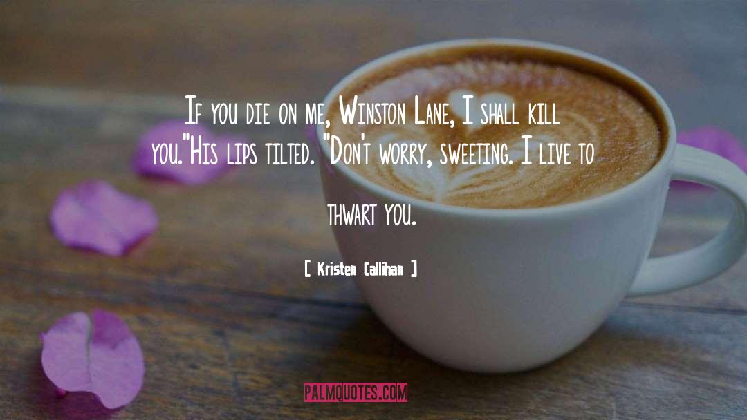 Kristen Callihan Quotes: If you die on me,