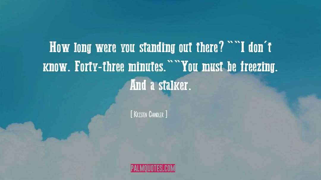 Kristen Chandler Quotes: How long were you standing