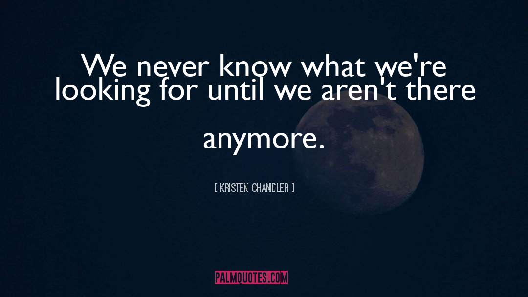 Kristen Chandler Quotes: We never know what we're