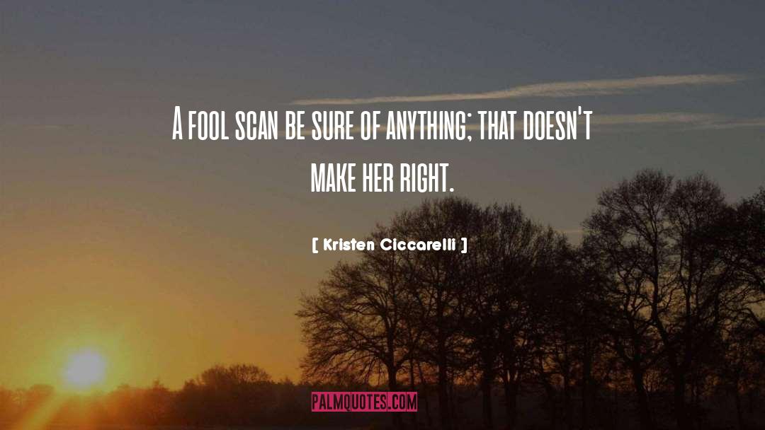 Kristen Ciccarelli Quotes: A fool scan be sure
