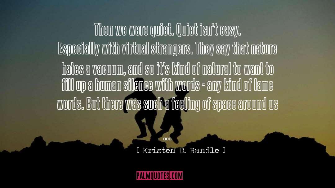 Kristen D. Randle Quotes: Then we were quiet. Quiet