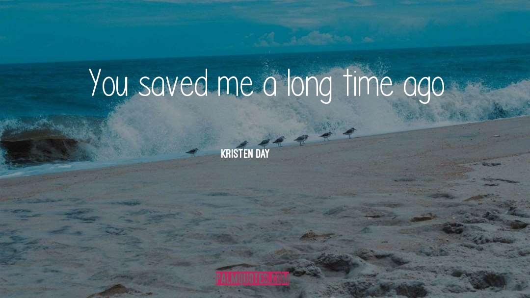 Kristen Day Quotes: You saved me a long