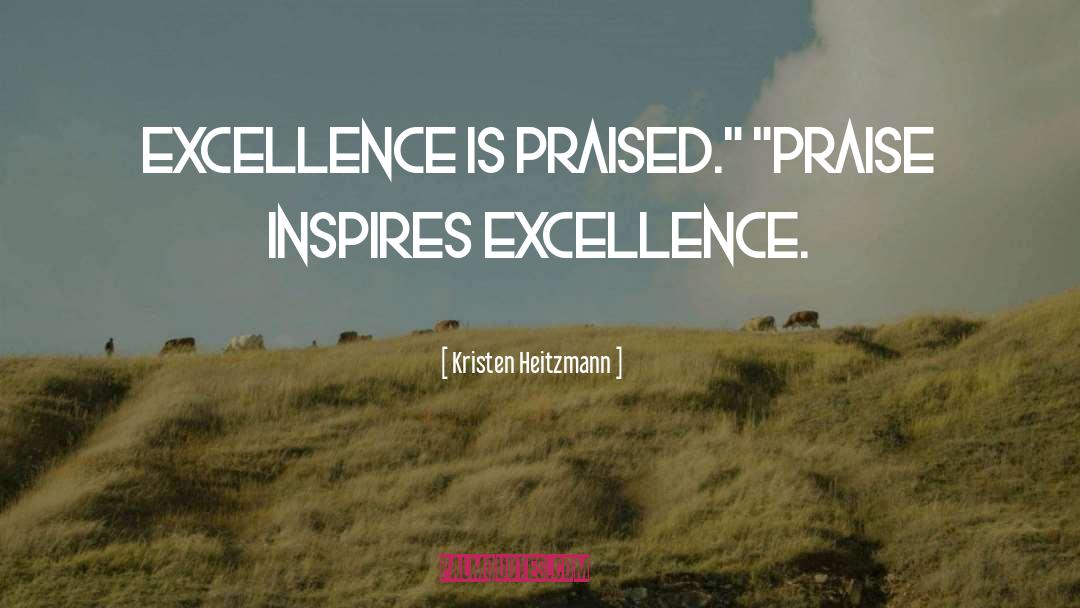 Kristen Heitzmann Quotes: Excellence is praised.