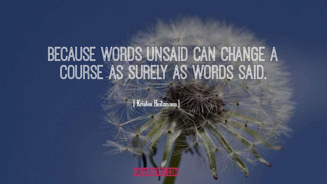Kristen Heitzmann Quotes: Because words unsaid can change