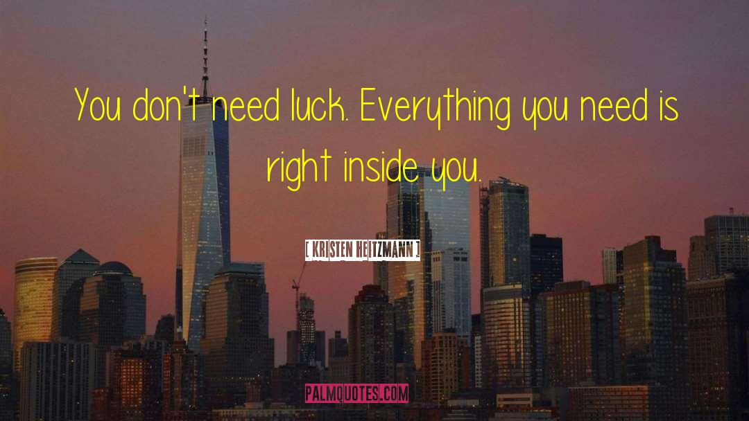 Kristen Heitzmann Quotes: You don't need luck. Everything