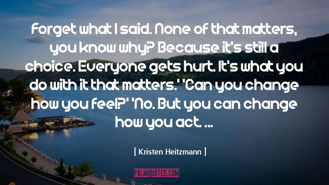 Kristen Heitzmann Quotes: Forget what I said. None