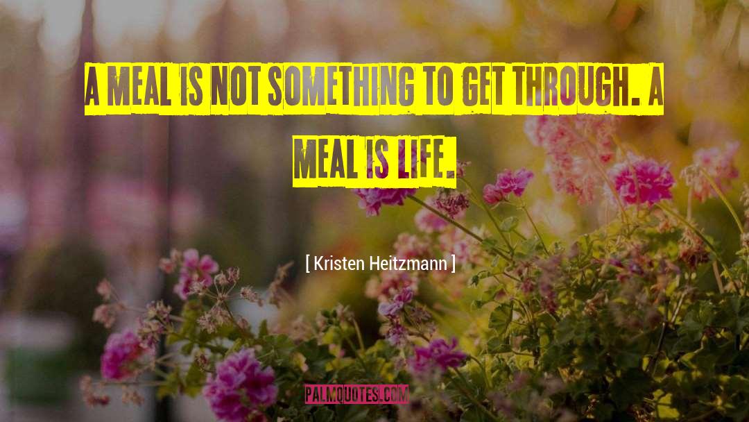 Kristen Heitzmann Quotes: A meal is not something