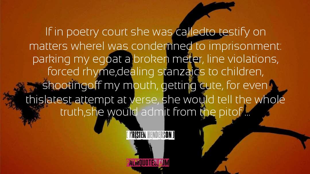 Kristen Henderson Quotes: If in poetry court she