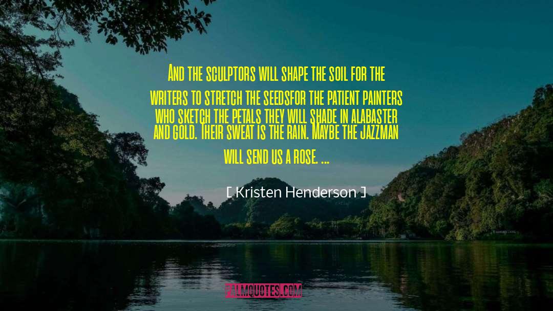 Kristen Henderson Quotes: And the sculptors will shape