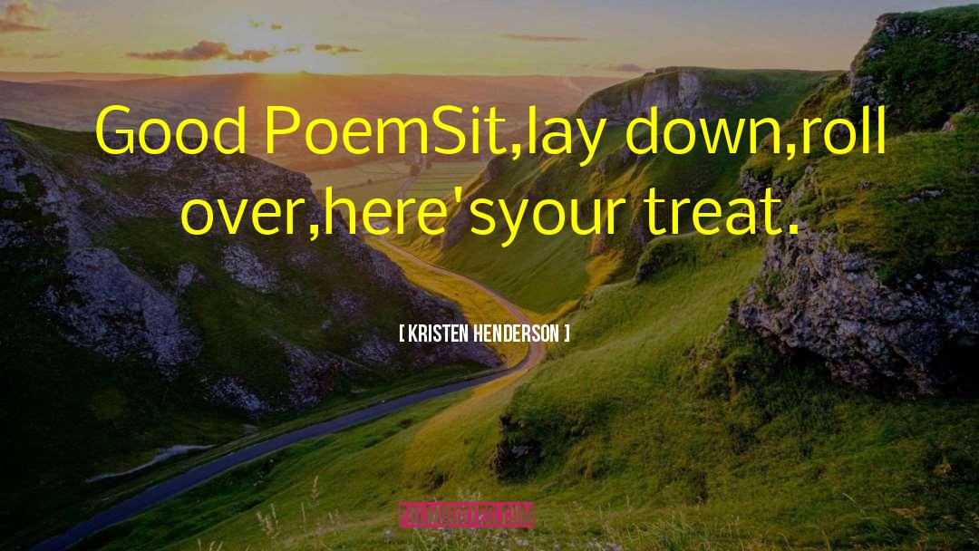 Kristen Henderson Quotes: Good Poem<br /><br />Sit,<br />lay