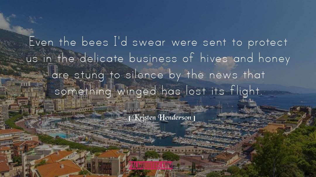 Kristen Henderson Quotes: Even the bees I'd swear