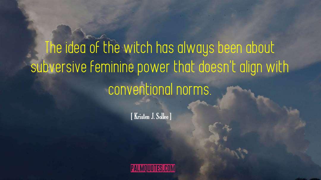 Kristen J. Sollee Quotes: The idea of the witch