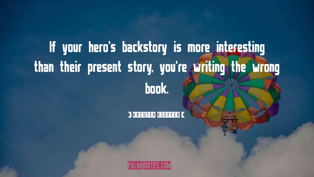 Kristen Kieffer Quotes: If your hero's backstory is