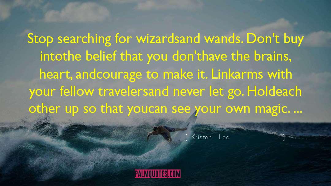 Kristen   Lee Quotes: Stop searching for wizards<br />and
