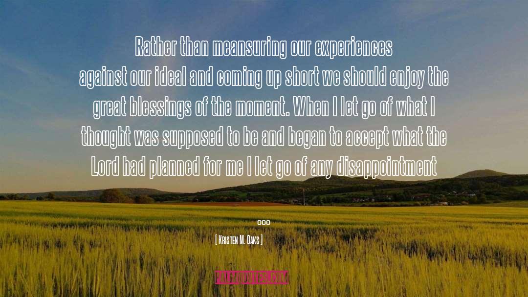 Kristen M. Oaks Quotes: Rather than meansuring our experiences