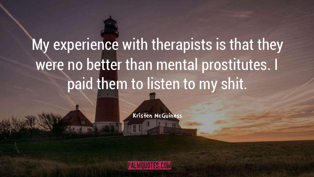 Kristen McGuiness Quotes: My experience with therapists is