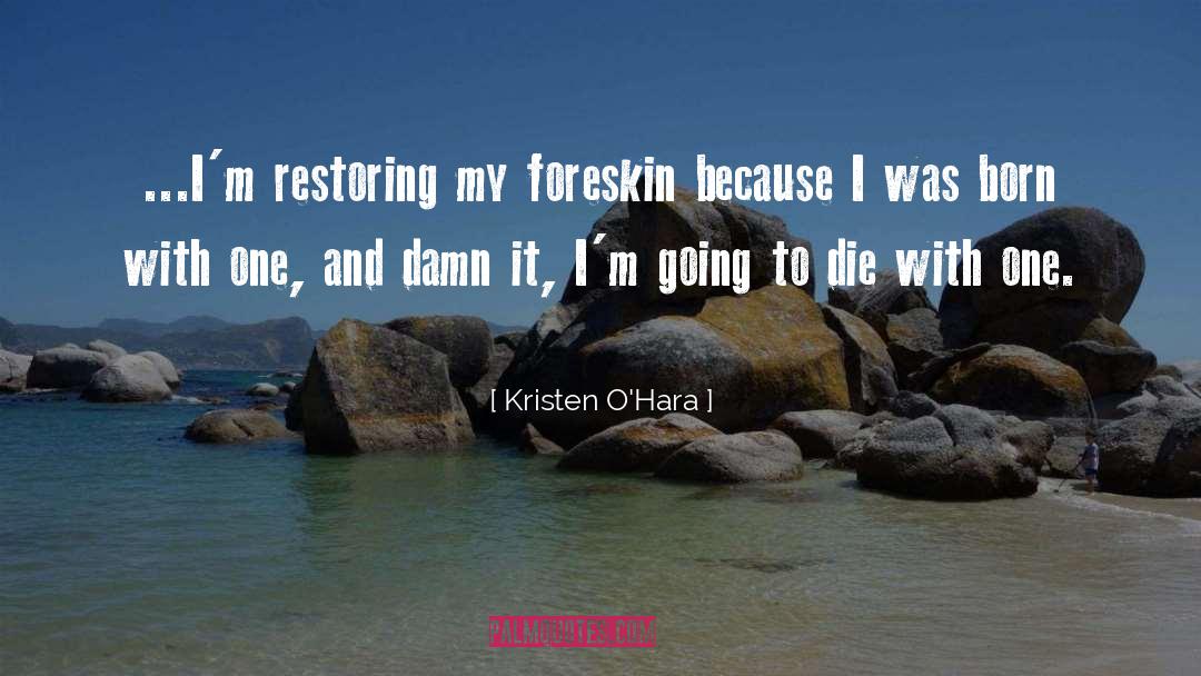 Kristen O'Hara Quotes: ...I'm restoring my foreskin because