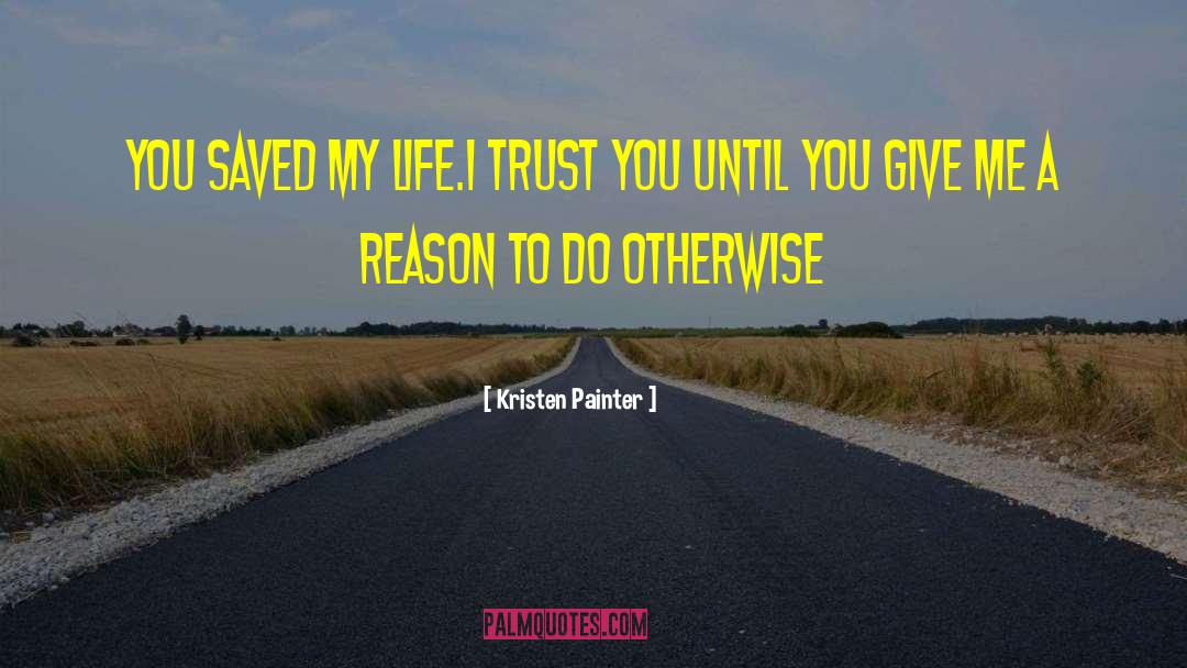 Kristen Painter Quotes: You saved my life.I trust