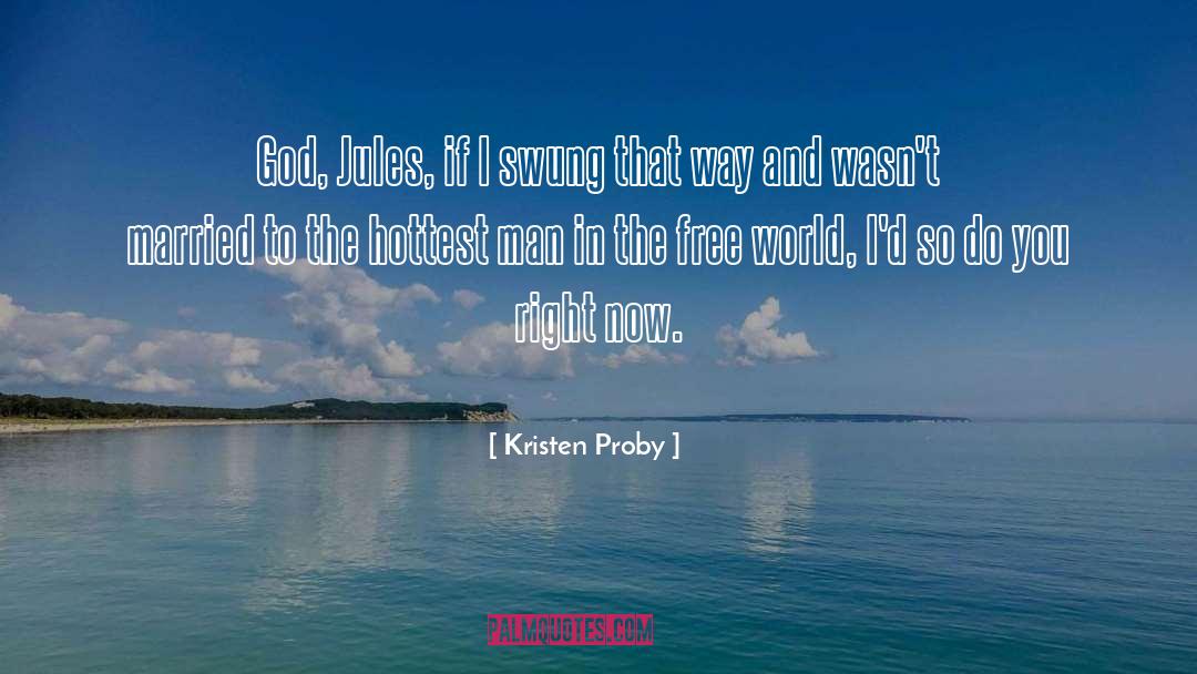 Kristen Proby Quotes: God, Jules, if I swung