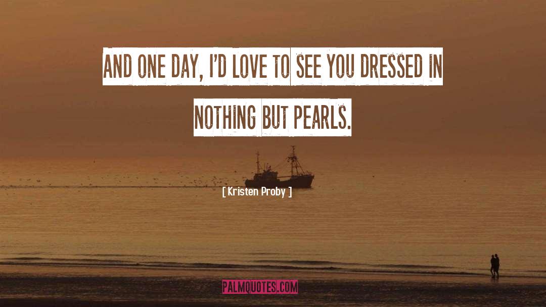Kristen Proby Quotes: And one day, I'd love