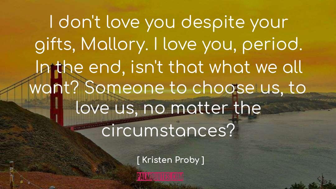 Kristen Proby Quotes: I don't love you despite