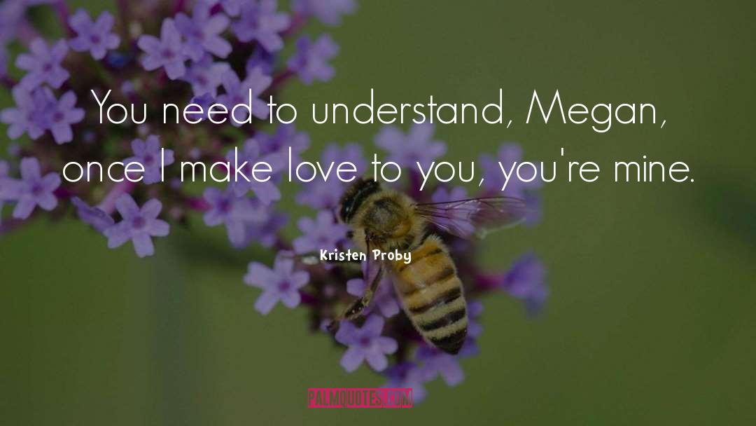 Kristen Proby Quotes: You need to understand, Megan,