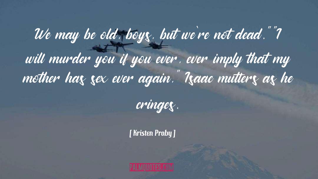 Kristen Proby Quotes: We may be old, boys,